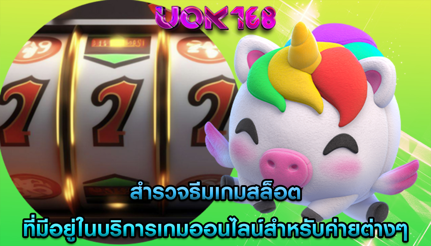 สำรวจธีมเกมสล็อต ที่มีอยู่ในบริการเกมออนไลน์สำหรับค่ายต่างๆ