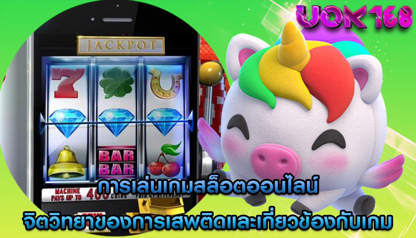 การเล่นเกมสล็อตออนไลน์ จิตวิทยาของการเสพติดและเกี่ยวข้องกับเกม