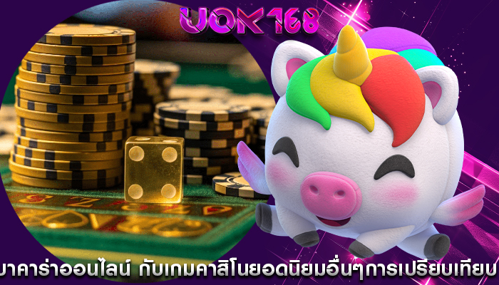 บาคาร่าออนไลน์ กับเกมคาสิโนยอดนิยมอื่นๆ การเปรียบเทียบ 