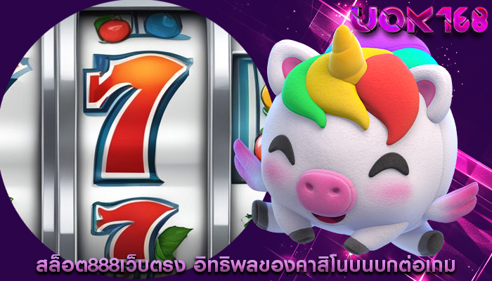 สล็อต888เว็บตรง อิทธิพลของคาสิโนบนบกต่อเกม