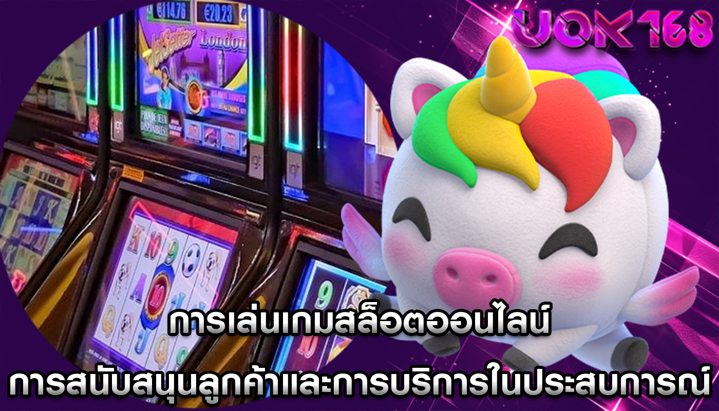 การเล่นเกมสล็อตออนไลน์ การสนับสนุนลูกค้าและการบริการในประสบการณ์