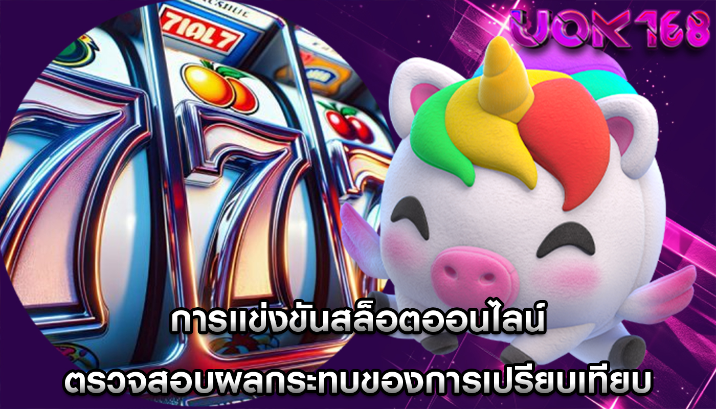 การเเข่งขันสล็อตออนไลน์ ตรวจสอบผลกระทบของการเปรียบเทียบทางสังคม