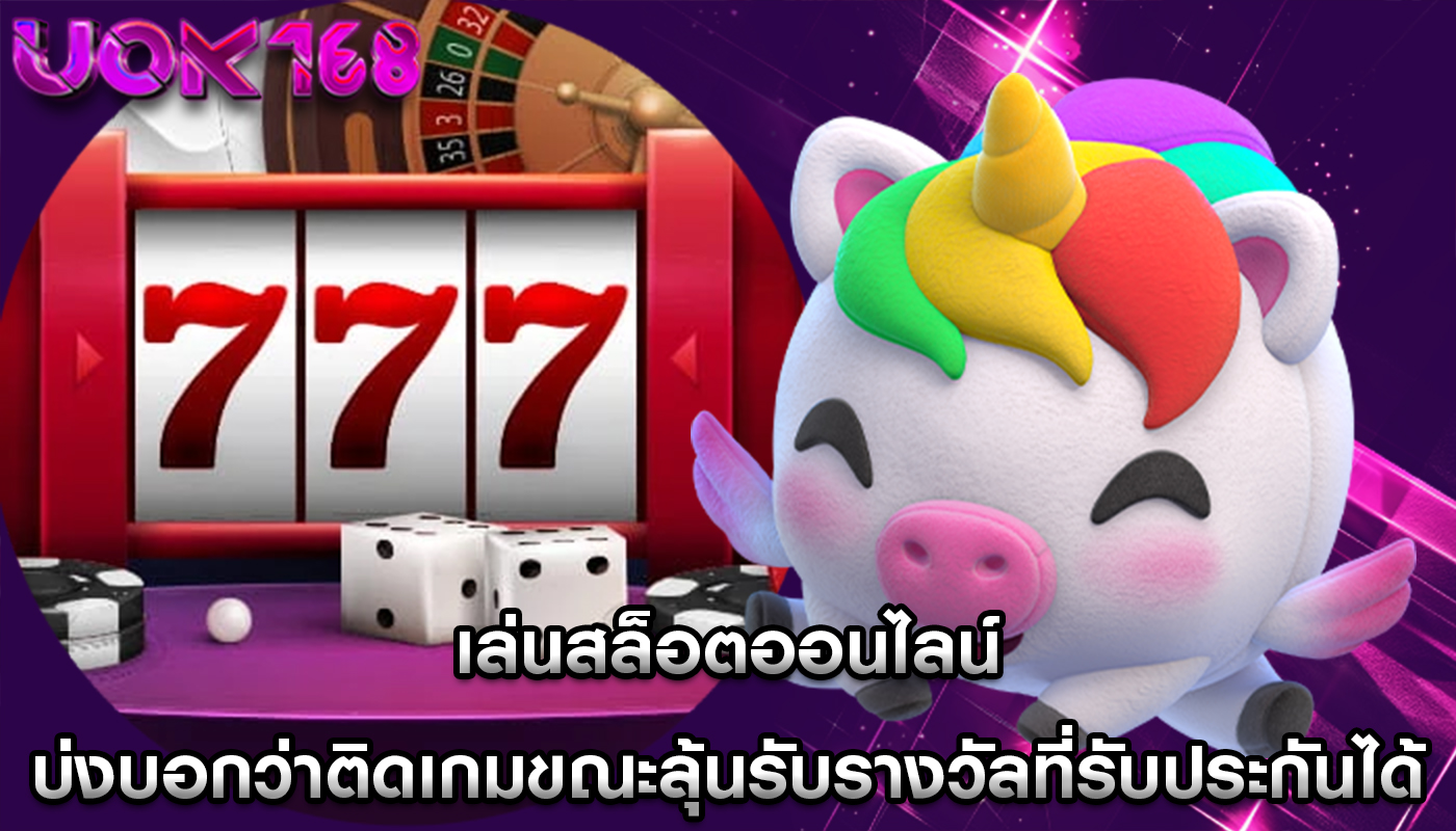 เล่นสล็อตออนไลน์ บ่งบอกว่าติดเกมขณะลุ้นรับรางวัลที่รับประกันได้