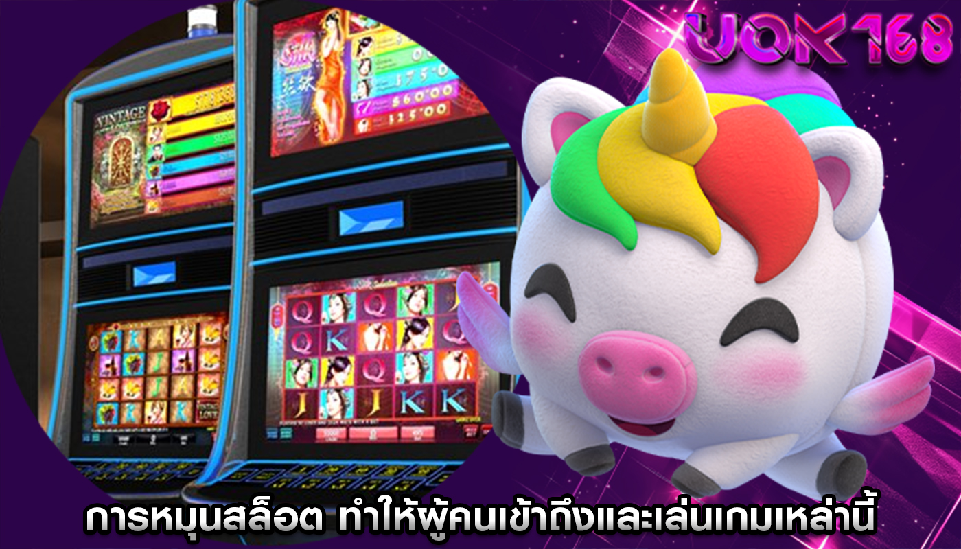 การหมุนสล็อต ทำให้ผู้คนเข้าถึงและเล่นเกมเหล่านี้