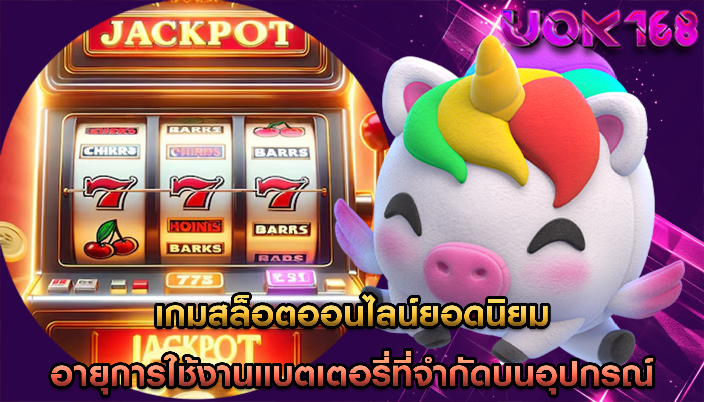 เกมสล็อตออนไลน์ยอดนิยม อายุการใช้งานแบตเตอรี่ที่จำกัดบนอุปกรณ์