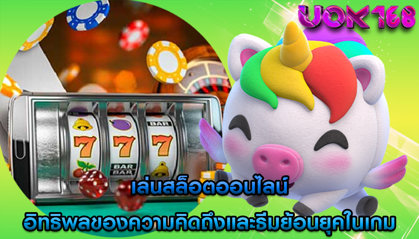 เล่นสล็อตออนไลน์ อิทธิพลของความคิดถึงและธีมย้อนยุคในเกม