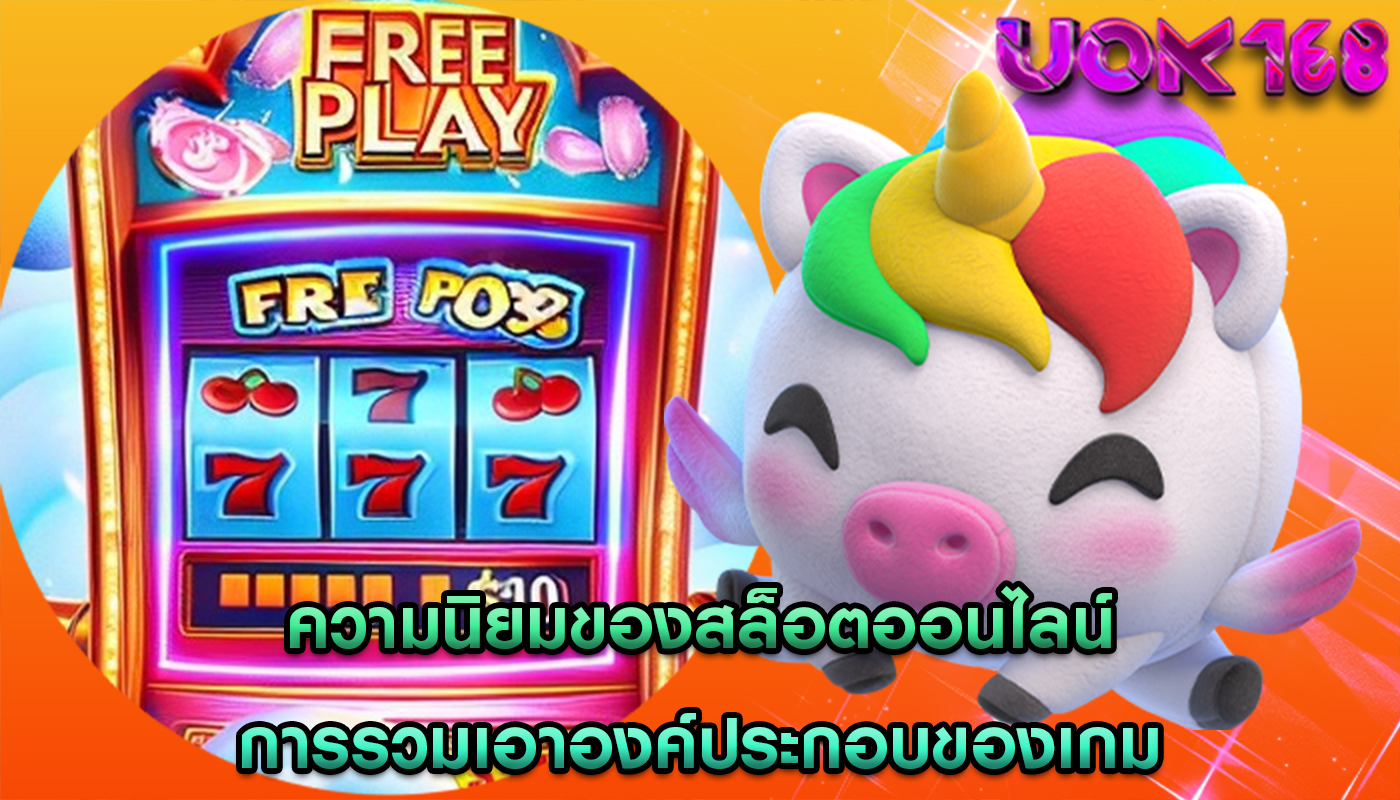 ความนิยมของสล็อตออนไลน์ การรวมเอาองค์ประกอบของเกม