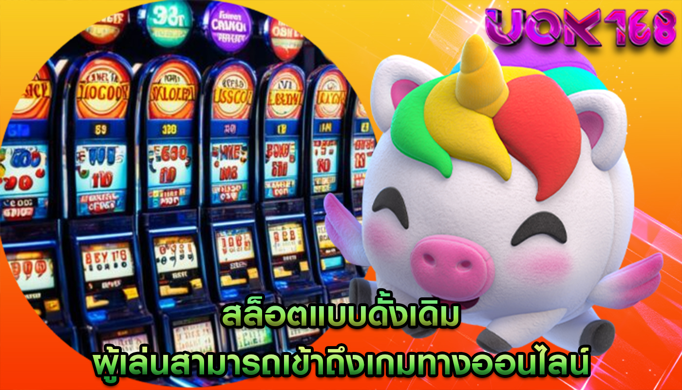 สล็อตแบบดั้งเดิม ผู้เล่นสามารถเข้าถึงเกมทางออนไลน์