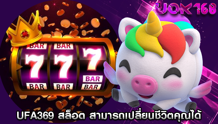 ufa369 สล็อต สามารถเปลี่ยนชีวิตคุณได้
