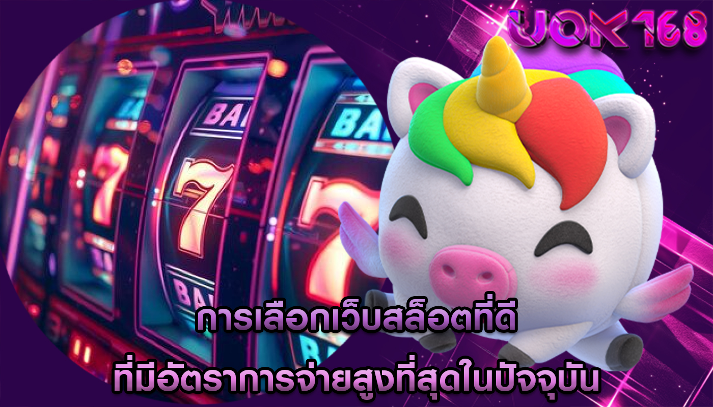 การเลือกเว็บสล็อตที่ดี ที่มีอัตราการจ่ายสูงที่สุดในปัจจุบัน