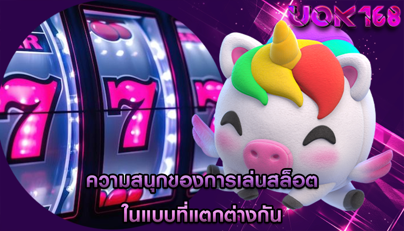 ความสนุกของการเล่นสล็อต ในแบบที่แตกต่างกัน