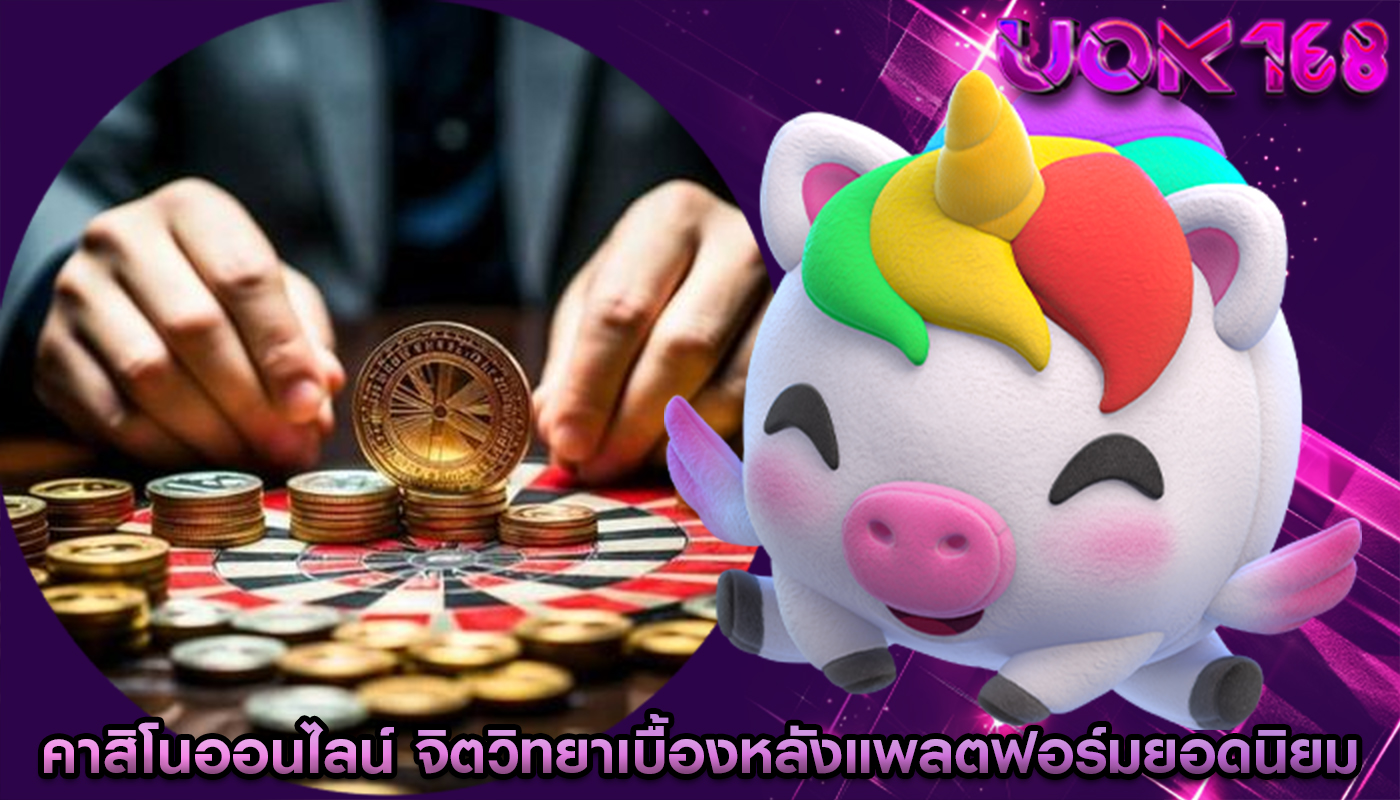 คาสิโนออนไลน์ จิตวิทยาเบื้องหลังแพลตฟอร์มยอดนิยม