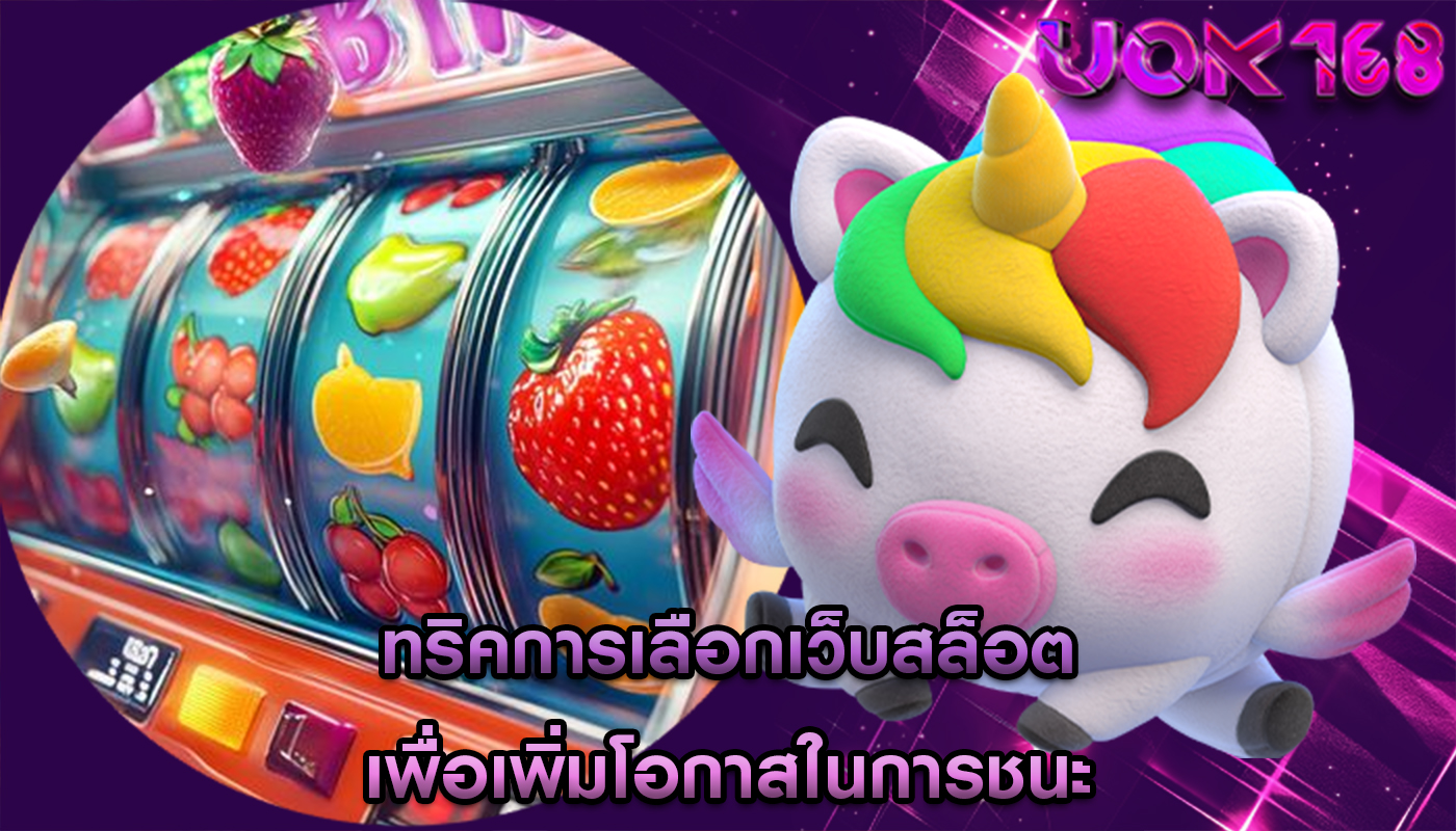 ทริคการเลือกเว็บสล็อต เพื่อเพิ่มโอกาสในการชนะ