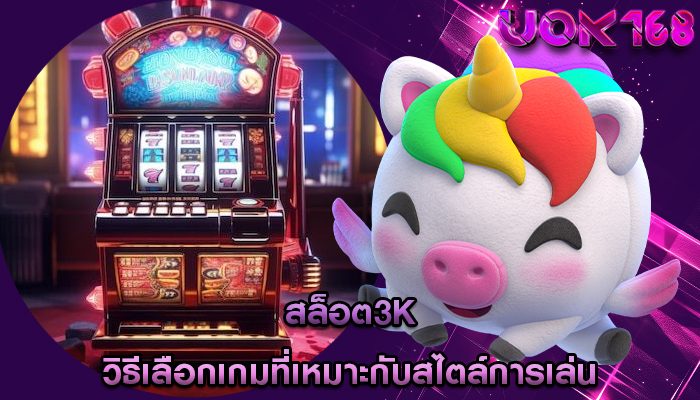สล็อต3k วิธีเลือกเกมที่เหมาะกับสไตล์การเล่น