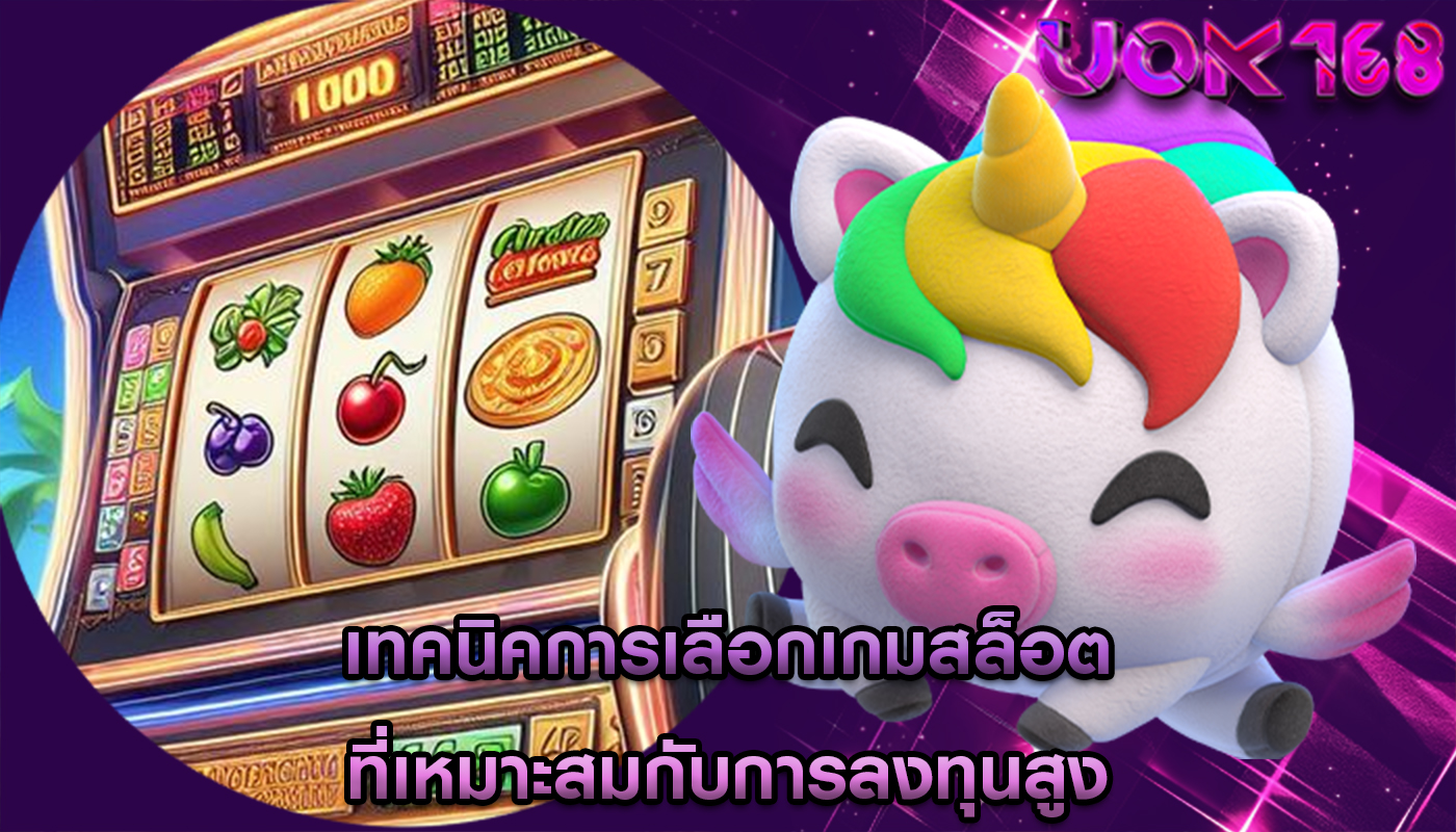 เทคนิคการเลือกเกมสล็อต ที่เหมาะสมกับการลงทุนสูง