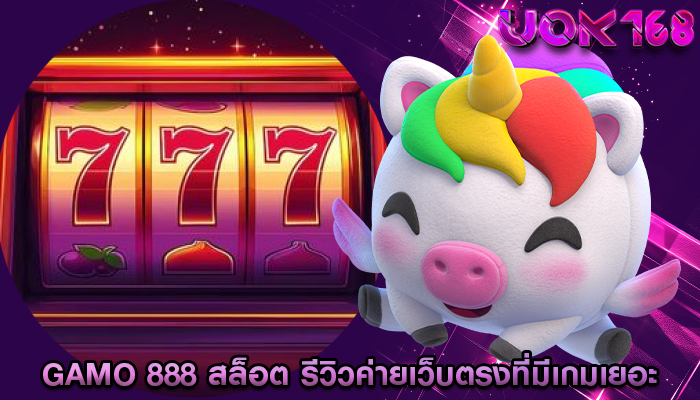 gamo 888 สล็อต รีวิวค่ายเว็บตรงที่มีเกมเยอะ