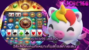 ซุปเปอร์ สล็อต วิธีเลือกเกมที่เหมาะกับสไตล์การเล่น