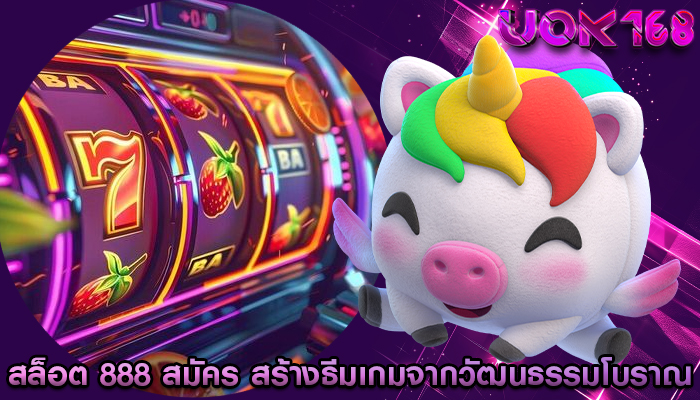 สล็อต 888 สมัคร การสร้างธีมเกมจากวัฒนธรรมโบราณ