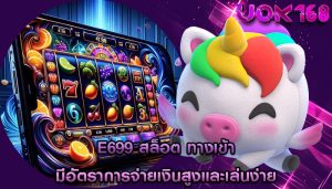 e699 สล็อต ทางเข้า มีอัตราการจ่ายเงินสูงและเล่นง่าย