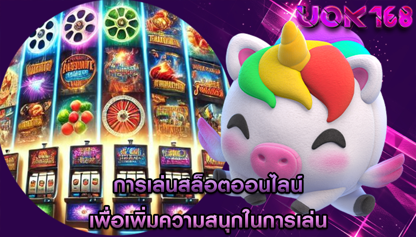 การเล่นสล็อตออนไลน์ เพื่อเพิ่มความสนุกในการเล่น