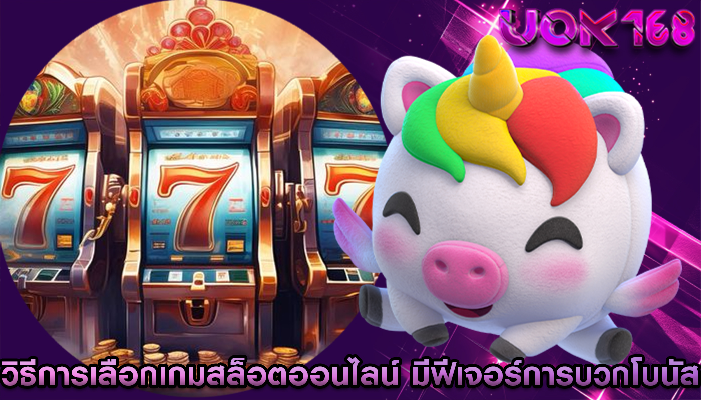 วิธีการเลือกเกมสล็อตออนไลน์ ที่มีฟีเจอร์การบวกโบนัส