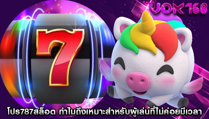 โปร787สล็อต ทำไมถึงเหมาะสำหรับผู้เล่นที่ไม่ค่อยมีเวลา