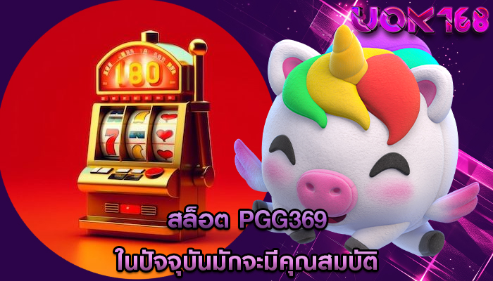 สล็อต pgg369 ในปัจจุบันมักจะมีคุณสมบัติ