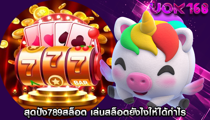 สุดปัง789สล็อต เล่นสล็อตยังไงให้ได้กำไร