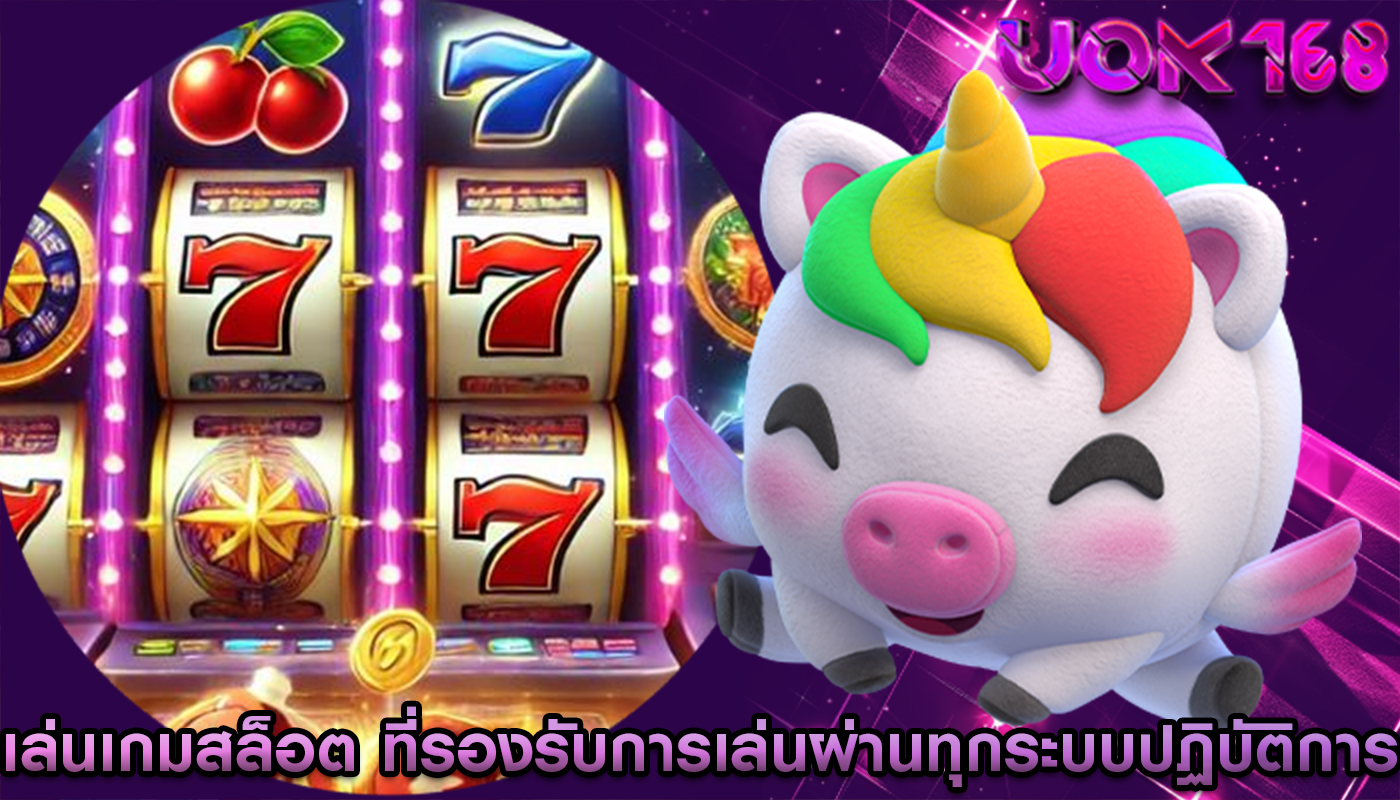 เล่นเกมสล็อต ที่รองรับการเล่นผ่านทุกระบบปฏิบัติการ