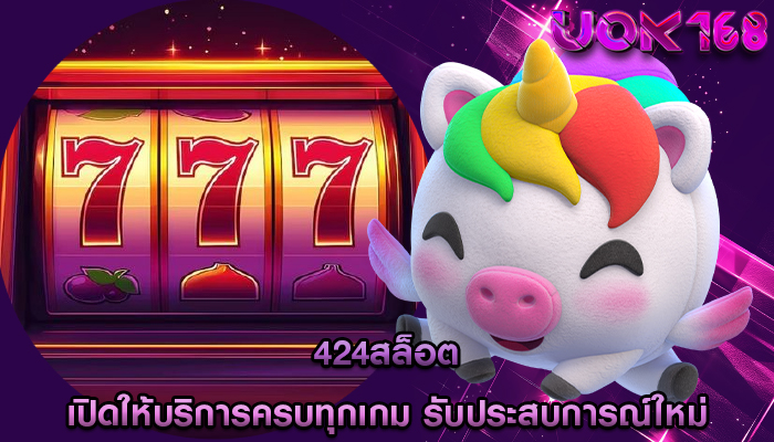 424สล็อต เปิดให้บริการครบทุกเกม รับประสบการณ์ใหม่