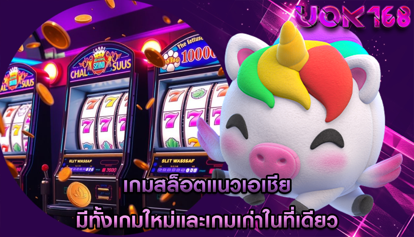 เกมสล็อตแนวเอเชีย มีทั้งเกมใหม่และเกมเก่าในที่เดียว
