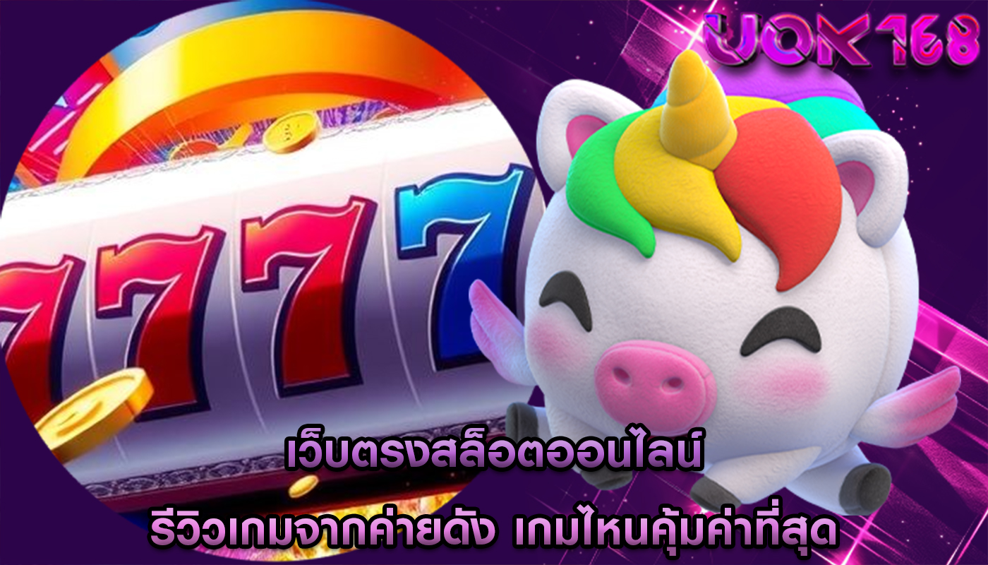 เว็บตรงสล็อตออนไลน์ รีวิวเกมจากค่ายดัง เกมไหนคุ้มค่าที่สุด