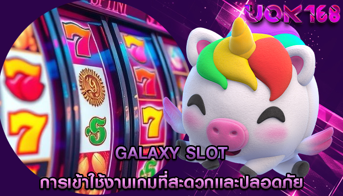 galaxy slot การเข้าใช้งานเกมที่สะดวกและปลอดภัย