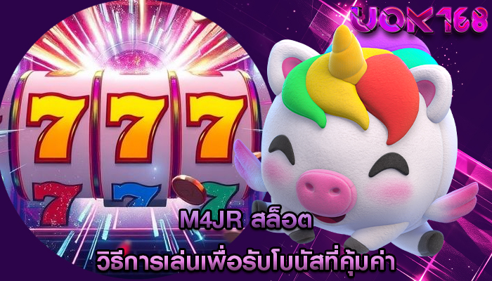 m4jr สล็อต วิธีการเล่นเพื่อรับโบนัสที่คุ้มค่า