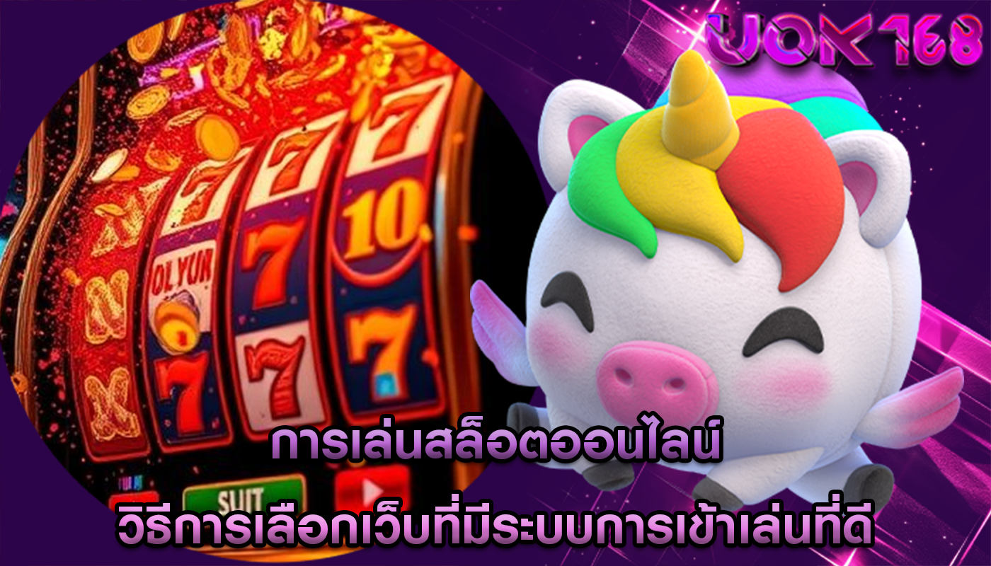 การเล่นสล็อตออนไลน์ วิธีการเลือกเว็บที่มีระบบการเข้าเล่นที่ดี