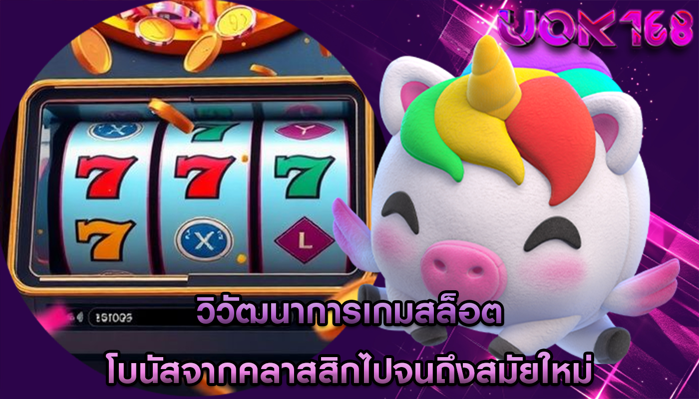 วิวัฒนาการเกมสล็อต โบนัสจากคลาสสิกไปจนถึงสมัยใหม่