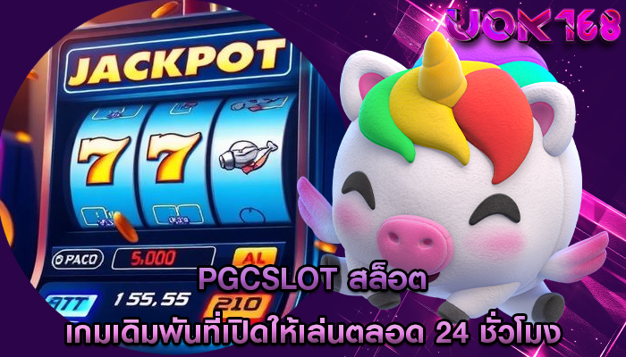 pgcslot สล็อต เกมเดิมพันที่เปิดให้เล่นตลอด 24 ชั่วโมง