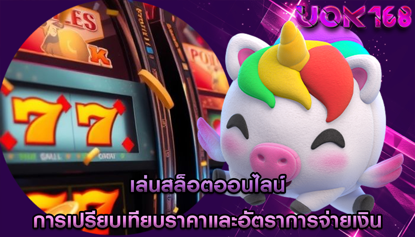 เล่นสล็อตออนไลน์ การเปรียบเทียบราคาและอัตราการจ่ายเงิน