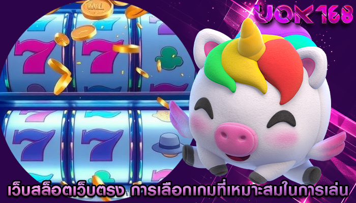 เว็บสล็อตเว็บตรง การเลือกเกมที่เหมาะสมในการเล่น