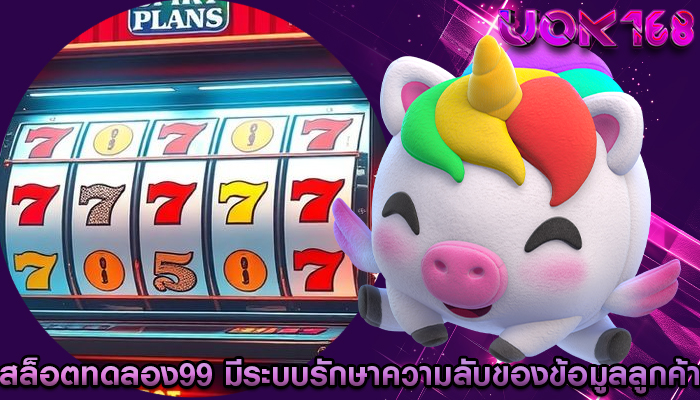 สล็อตทดลอง99 มีระบบรักษาความลับของข้อมูลลูกค้า