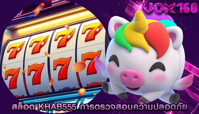 สล็อต khab555 การตรวจสอบความปลอดภัย