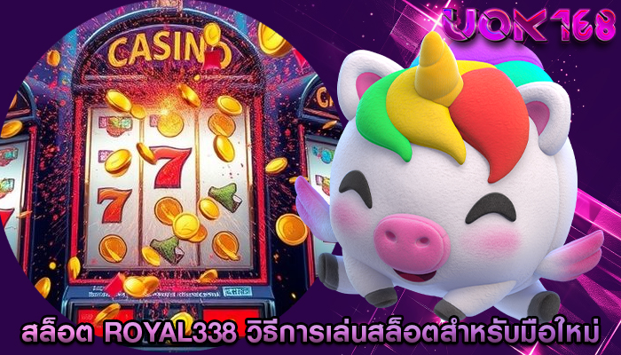 สล็อต royal338 วิธีการเล่นสล็อตสำหรับมือใหม่
