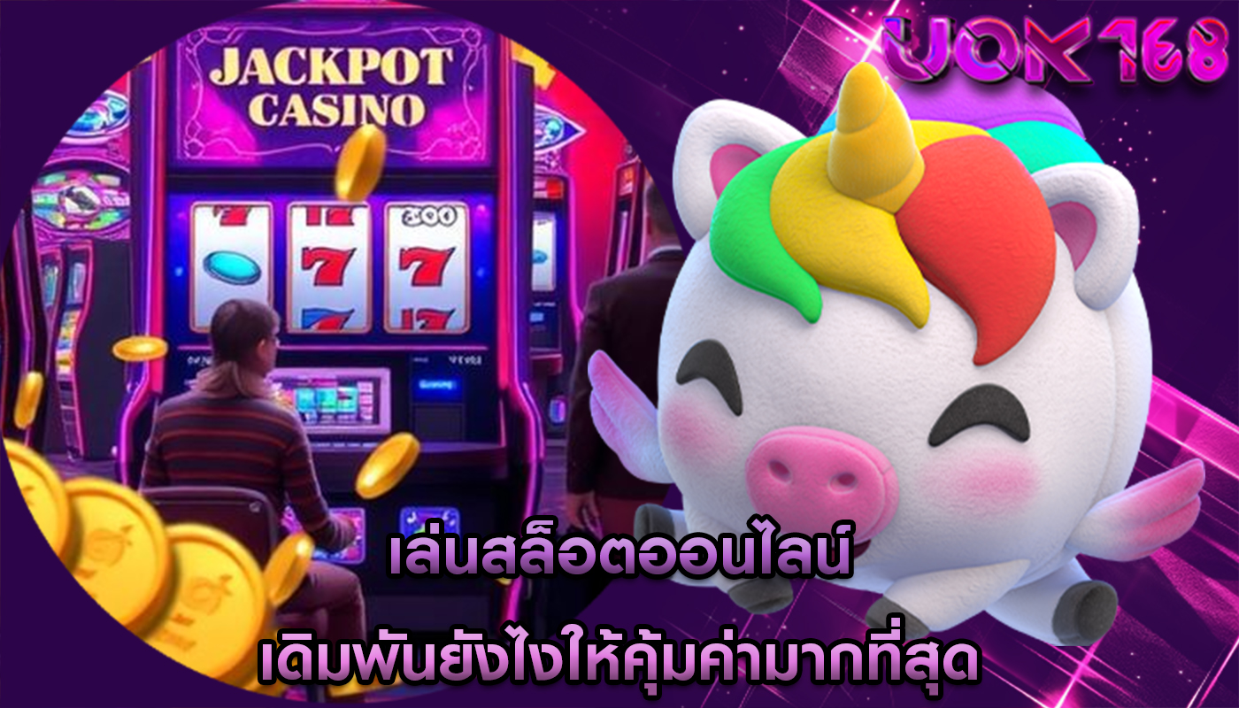 เล่นสล็อตออนไลน์ เดิมพันยังไงให้คุ้มค่ามากที่สุด