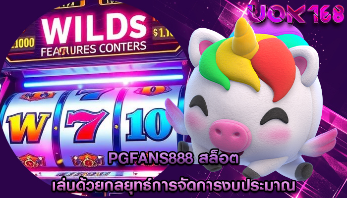 pgfans888 สล็อต เล่นด้วยกลยุทธ์การจัดการงบประมาณ