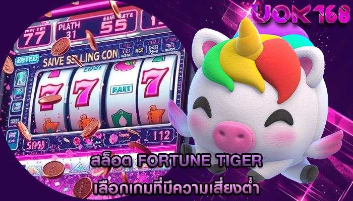 สล็อต fortune tiger เลือกเกมที่มีความเสี่ยงต่ำ