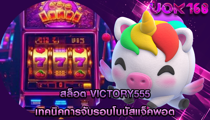 สล็อต victory555 เทคนิคการจับรอบโบนัสแจ็คพอต
