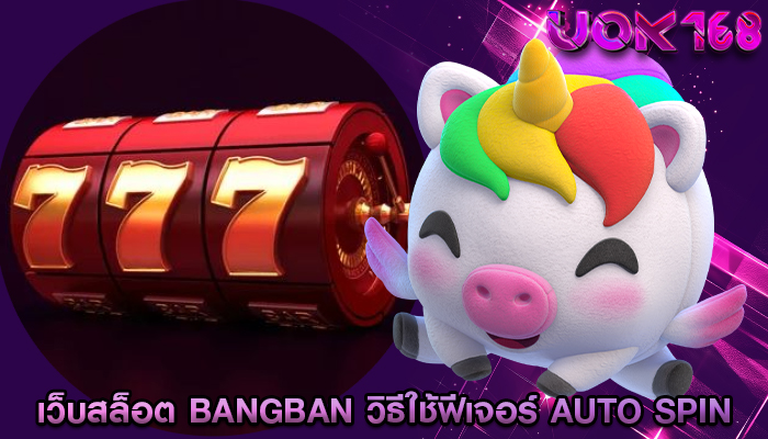 เว็บสล็อต bangban วิธีใช้ฟีเจอร์ Auto Spin อย่างมีประสิทธิภาพ