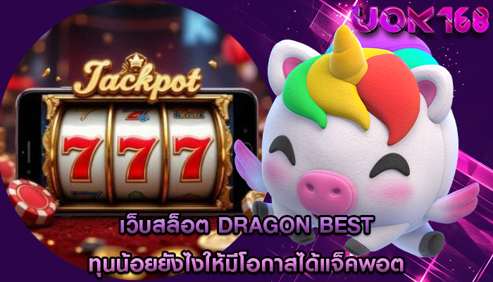 เว็บสล็อต dragon best ทุนน้อยยังไงให้มีโอกาสได้แจ็คพอต
