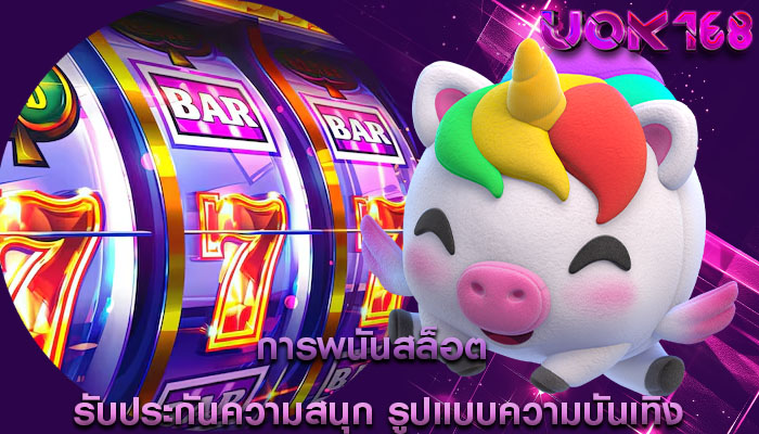 การพนันสล็อต รับประกันความสนุก รูปแบบความบันเทิง