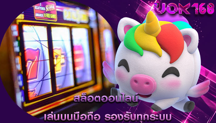 สล็อตออนไลน์ เล่นบนมือถือ รองรับทุกระบบ